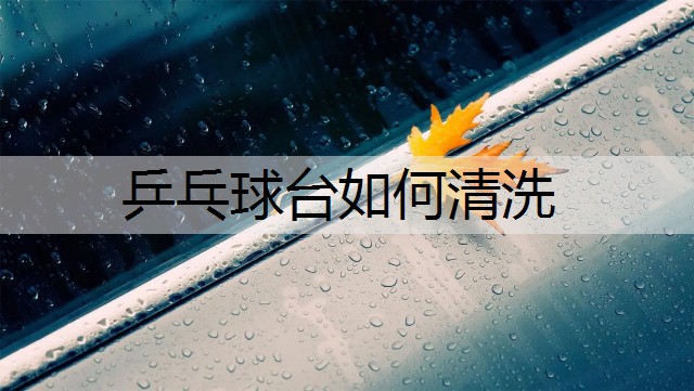 乒乓球台如何清洗
