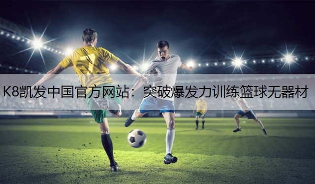 K8凯发中国官方网站：突破爆发力训练篮球无器材