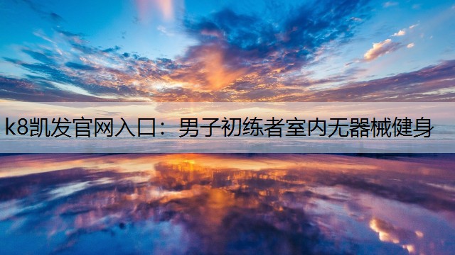 k8凯发官网入口：男子初练者室内无器械健身