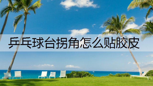 乒乓球台拐角怎么贴胶皮