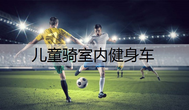 儿童骑室内健身车