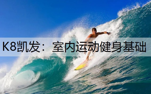 K8凯发：室内运动健身基础