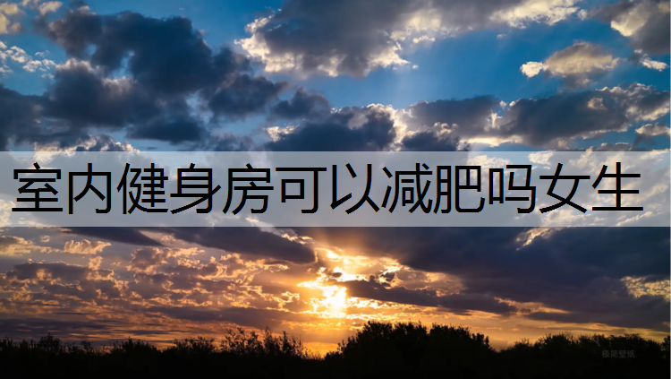 室内健身房可以减肥吗女生