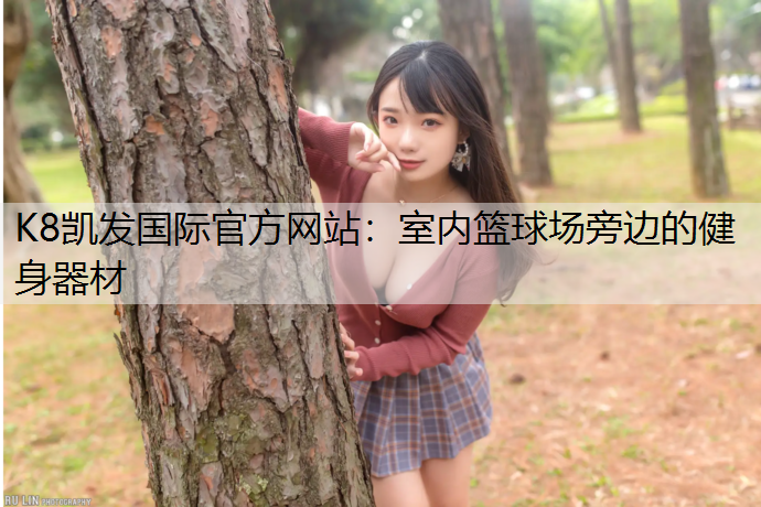 K8凯发国际官方网站：室内篮球场旁边的健身器材