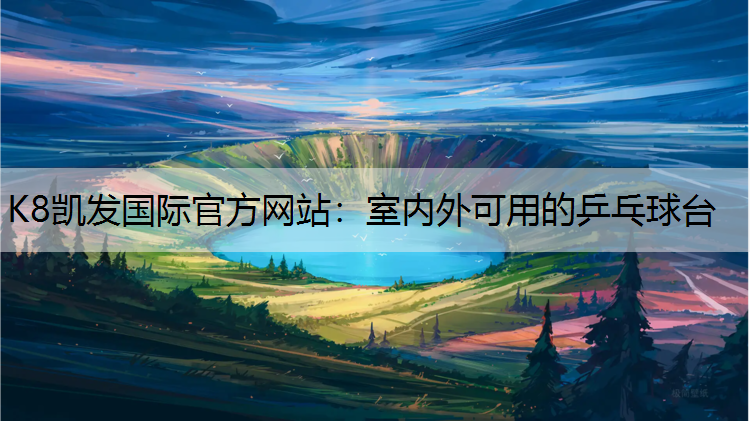 K8凯发国际官方网站：室内外可用的乒乓球台