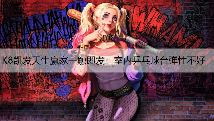 K8凯发天生赢家一触即发：室内乒乓球台弹性不好
