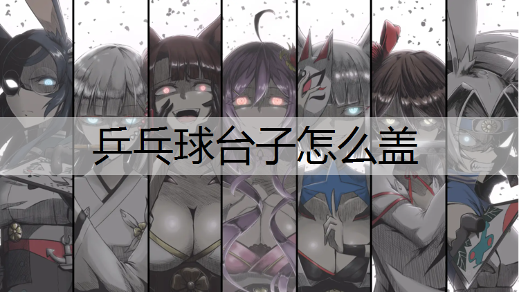 乒乓球台子怎么盖