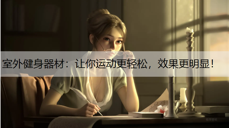 室外健身器材：让你运动更轻松，效果更明显！