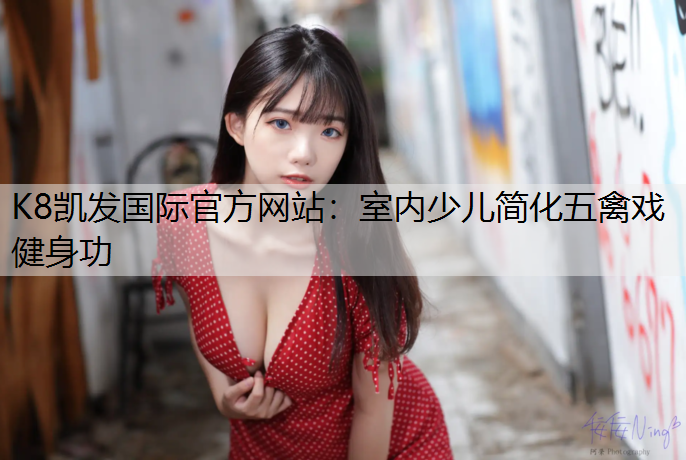 K8凯发国际官方网站：室内少儿简化五禽戏健身功