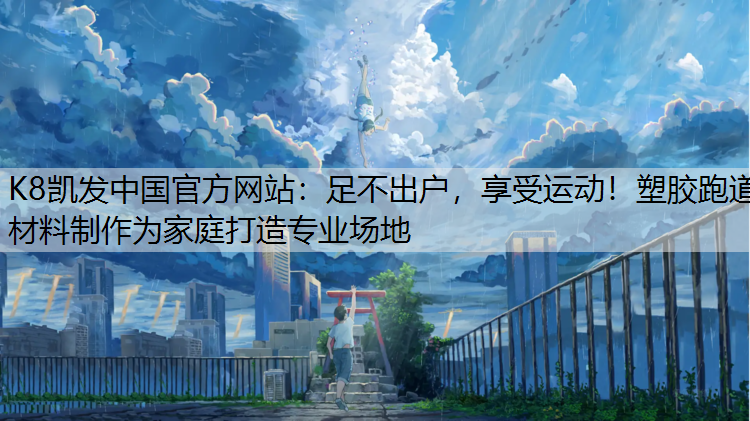 足不出户，享受运动！塑胶跑道材料制作为家庭打造专业场地